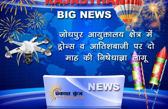 जोधपुर आयुक्तालय क्षेत्र में ड्रोन्स व आतिशबाजी पर दो माह की निषेधाज्ञा लागू