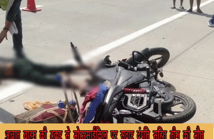 अज्ञात वाहन की टक्कर से मोटरसाईकिल पर सवार दंपति सहित तीन की मौत