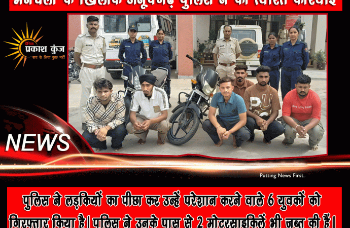 लड़कियों को परेशान करने वाले 6 युवक गिरफ्तार, 2 मोटरसाइकिलें जब्त