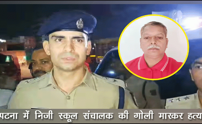 पटना में निजी स्कूल संचालक की गोली मारकर हत्या